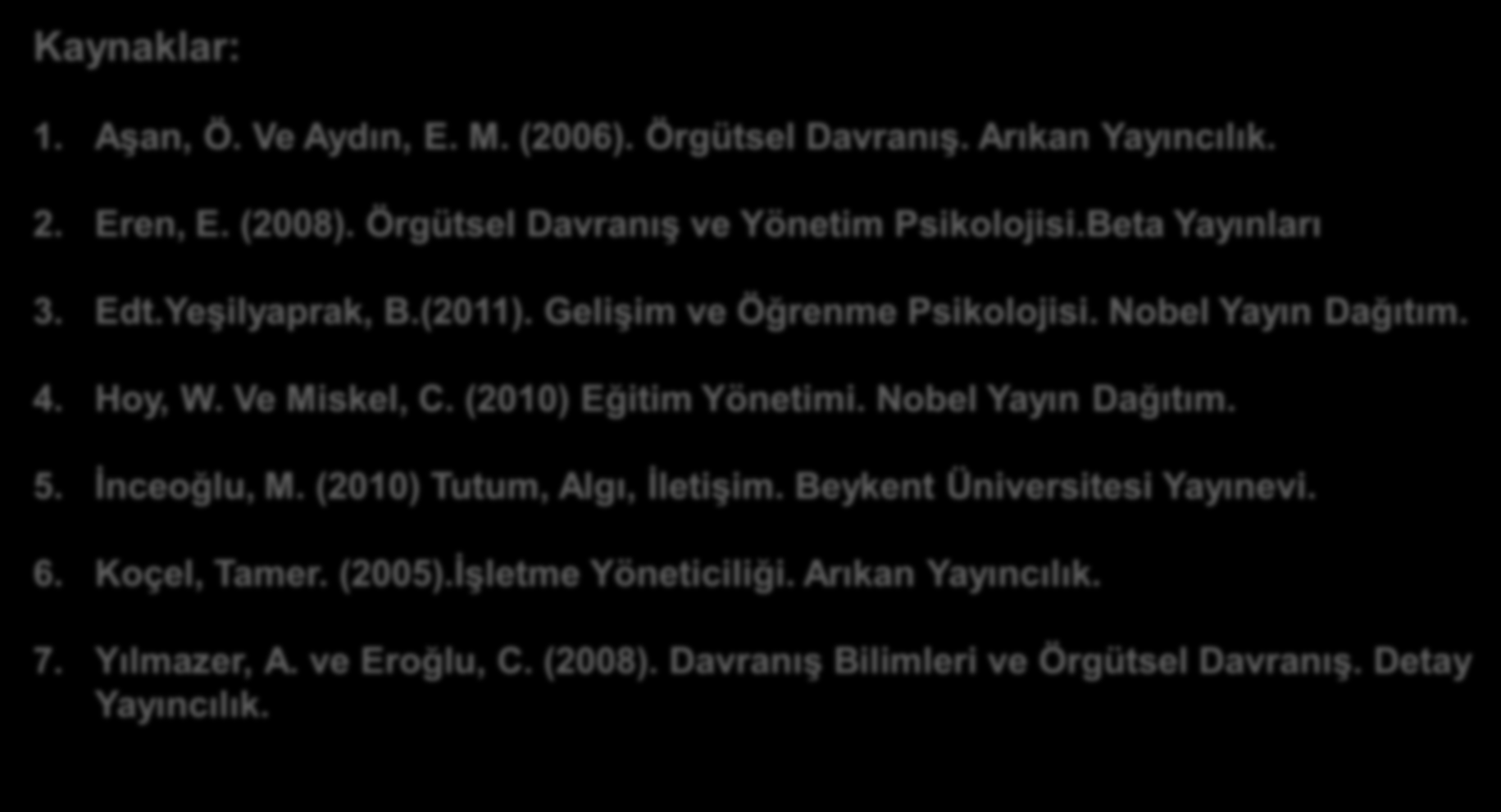 Kaynaklar: 1. Aşan, Ö. Ve Aydın, E. M. (2006). Örgütsel Davranış. Arıkan Yayıncılık. 2. Eren, E. (2008).