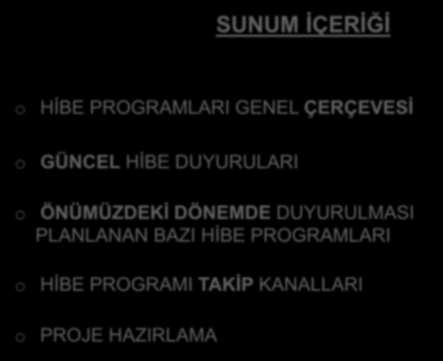 AVRUPA BİRLİĞİ BAKANLIĞI SUNUM İÇERİĞİ o HİBE PROGRAMLARI GENEL ÇERÇEVESİ o GÜNCEL HİBE DUYURULARI o