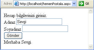 hemenpostala.aspx <script runat="server"> sub goruntule(sender as object, e as eventargs) label4.text = "Merhaba " & ad.text & " " & soyad.