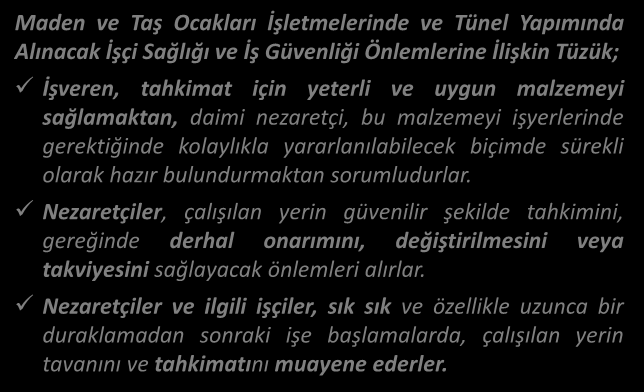 MEVZUAT TAHKİMAT Maden ve Taş Ocakları İşletmelerinde ve Tünel Yapımında Alınacak İşçi Sağlığı ve İş Güvenliği Önlemlerine İlişkin Tüzük; İşveren, tahkimat için yeterli ve uygun malzemeyi