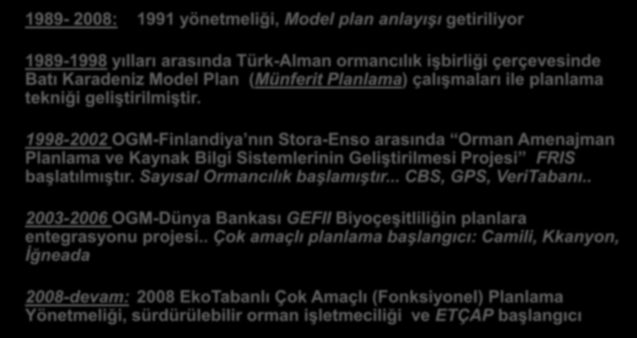 Amenajmanın Tarihçesi -III 1989-2008: 1991 yönetmeliği, Model plan anlayışı getiriliyor 1989-1998 yılları arasında Türk-Alman ormancılık işbirliği çerçevesinde Batı Karadeniz Model Plan (Münferit