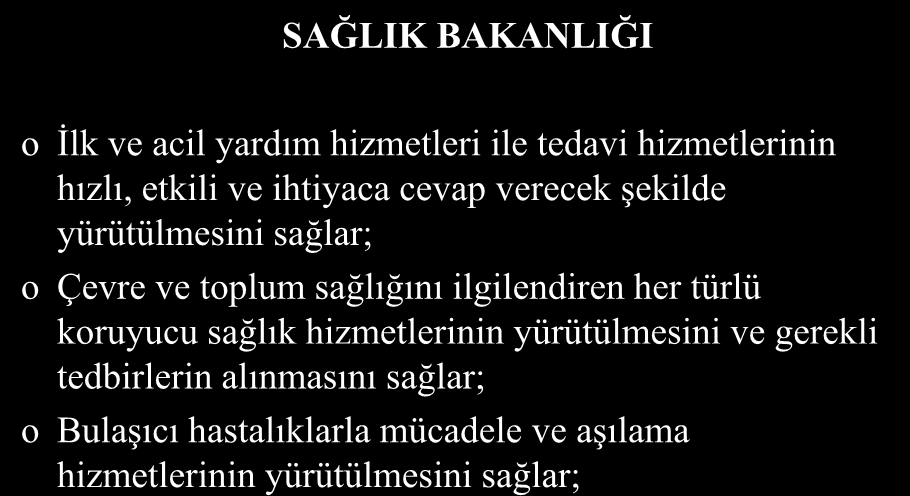 SAĞLIK BAKANLIĞI o İlk ve acil yardım hizmetleri ile tedavi hizmetlerinin hızlı, etkili ve ihtiyaca cevap verecek şekilde yürütülmesini sağlar; o Çevre ve toplum sağlığını