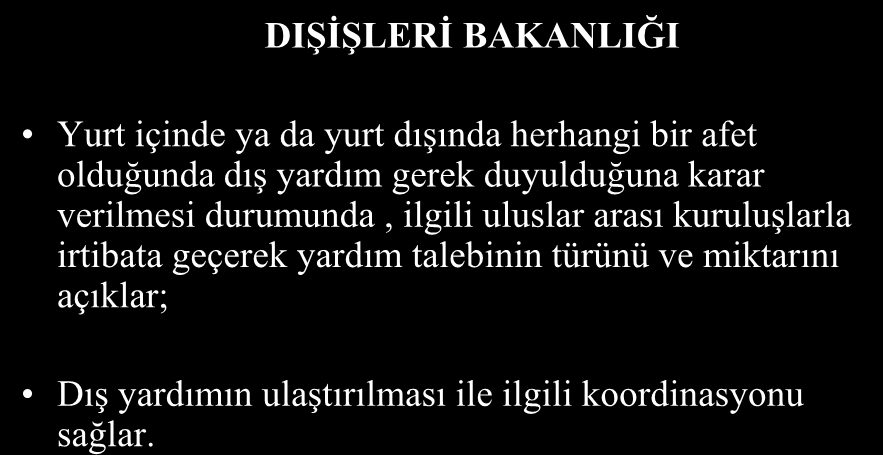 DIŞİŞLERİ BAKANLIĞI Yurt içinde ya da yurt dışında herhangi bir afet olduğunda dış yardım gerek duyulduğuna karar verilmesi durumunda, ilgili