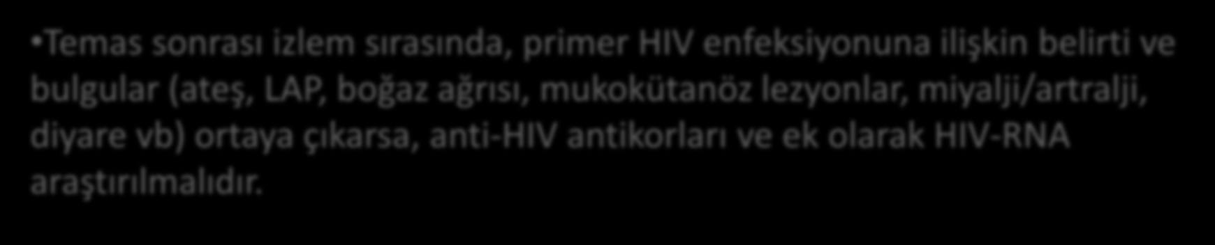 Temas eden olgu ve kaynak olguda HIV, HBV ve HCV açısından serolojik testler temas eden kadın olgularda gebelik testi ilk 48 saat içinde istenmelidir.