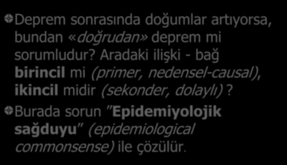 Biyoistatistik ve Epidemiyoloji İlişkisi Deprem sonrasında doğumlar artıyorsa, bundan «doğrudan» deprem mi sorumludur?