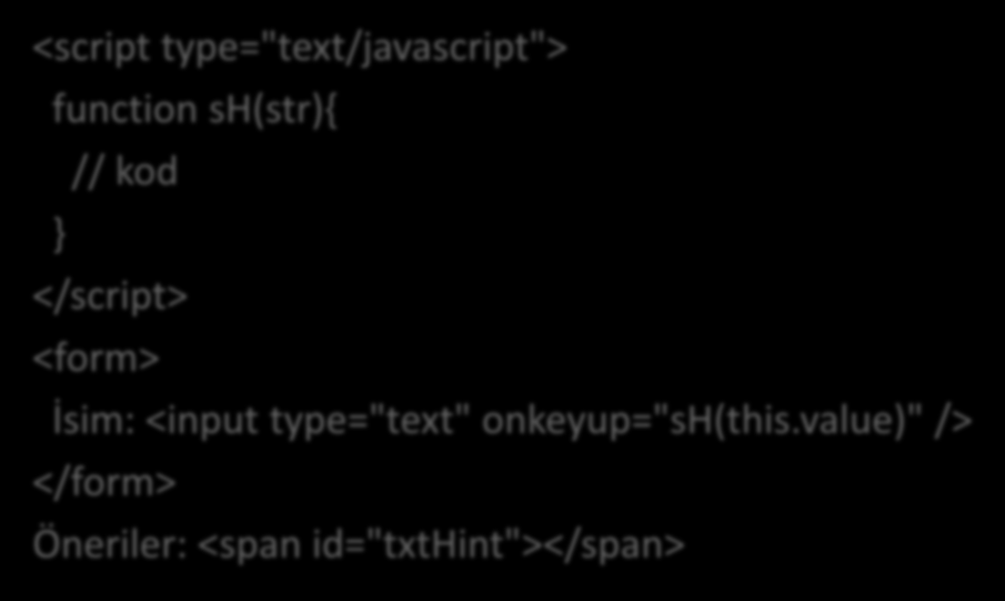 AJAX Örneği <script type="text/javascript"> function sh(str){ // kod } </script> <form>