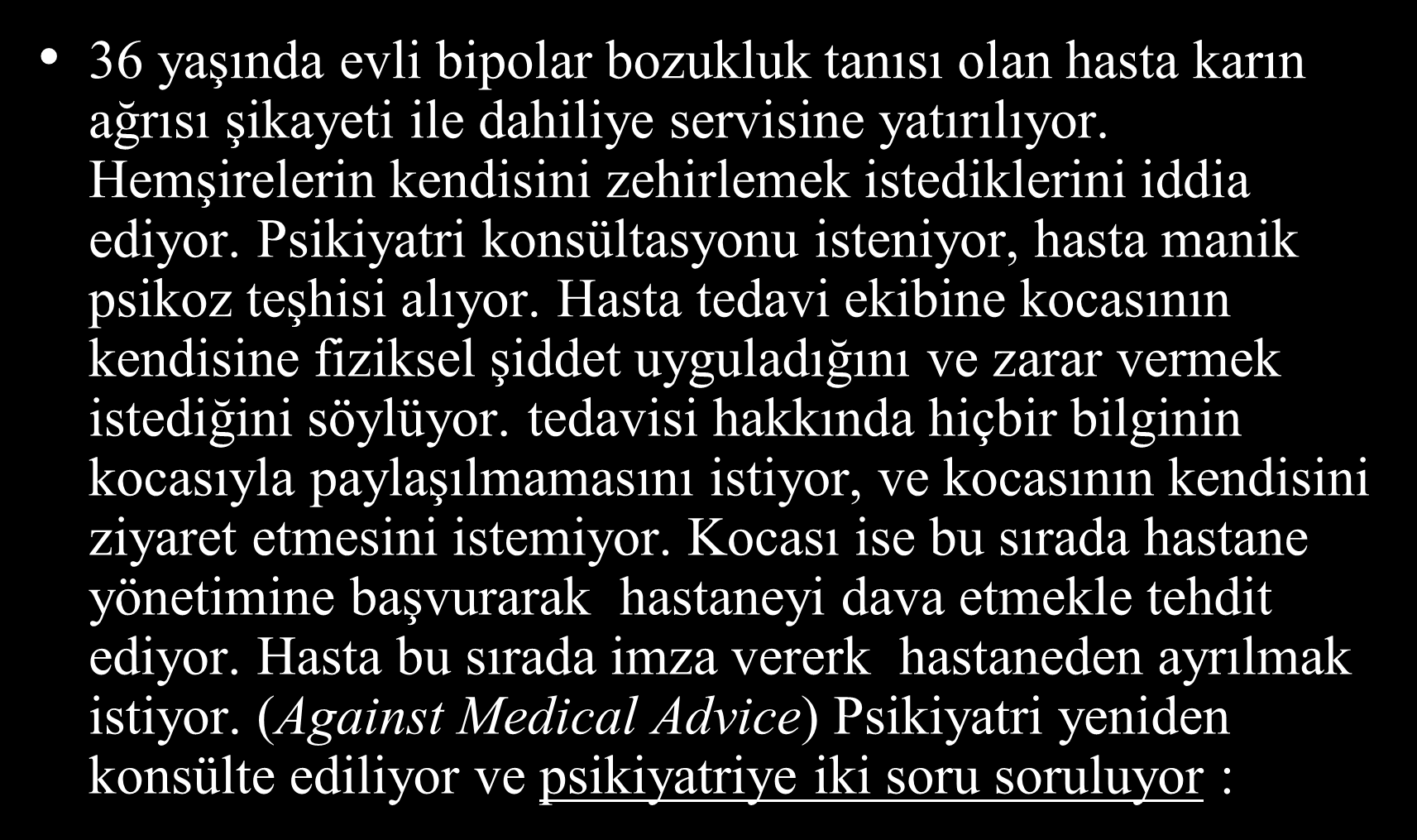 Olgu 4 36 yaşında evli bipolar bozukluk tanısı olan hasta karın ağrısı şikayeti ile dahiliye servisine yatırılıyor. Hemşirelerin kendisini zehirlemek istediklerini iddia ediyor.