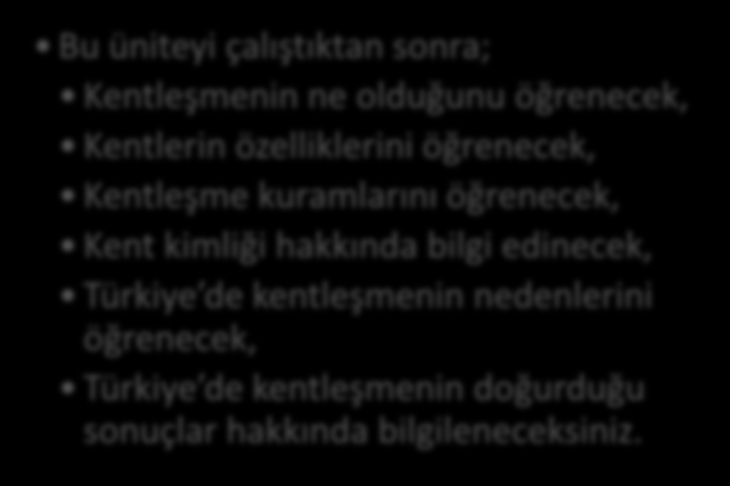 HEDEFLER İÇİNDEKİLER KENTLEŞME Kentlerin Özellikleri Kentlerin Gelişimi Kentleşme Kuramları Kentlerin Büyümesi Küreselleşme ve