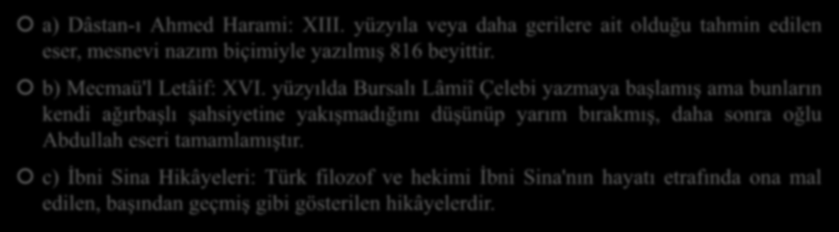 B. XIII. YÜZYIL VE SONRASI a) Dâstan-ı Ahmed Harami: XIII. yüzyıla veya daha gerilere ait olduğu tahmin edilen eser, mesnevi nazım biçimiyle yazılmış 816 beyittir. b) Mecmaü'l Letâif: XVI.