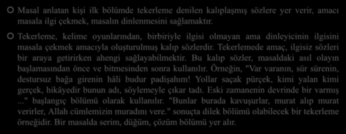 TÜRK VE DÜNYA EDEBİYATINDA MASAL Masal anlatan kişi ilk bölümde tekerleme denilen kalıplaşmış sözlere yer verir, amacı masala ilgi çekmek, masalın dinlenmesini sağlamaktır.