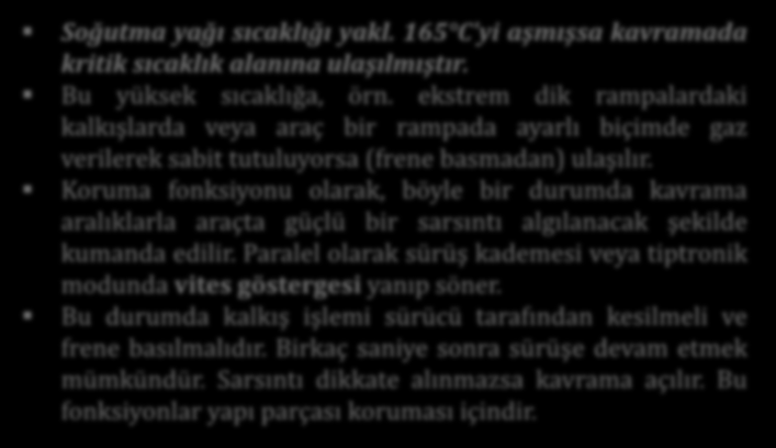 Çift Kavramalı Şanzıman Uyarı sarsıntısı, çoklu kavrama aşırı yüklenme koruması Soğutma yağı sıcaklığı yakl. 165 C'yi aşmışsa kavramada kritik sıcaklık alanına ulaşılmıştır. Bu yüksek sıcaklığa, örn.