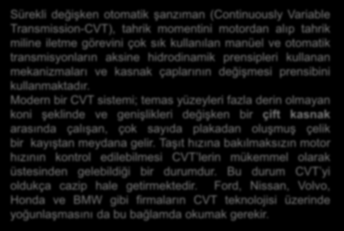 CVT Sürekli değişken otomatik şanzıman (Continuously Variable Transmission-CVT), tahrik momentini motordan alıp tahrik miline iletme görevini çok sık kullanılan manüel ve otomatik transmisyonların