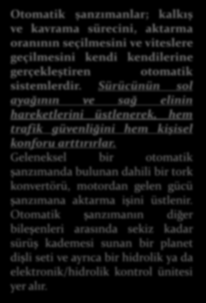 Otomatik şanzımanlar; kalkış ve kavrama sürecini, aktarma oranının seçilmesini ve viteslere geçilmesini kendi kendilerine gerçekleştiren otomatik sistemlerdir.