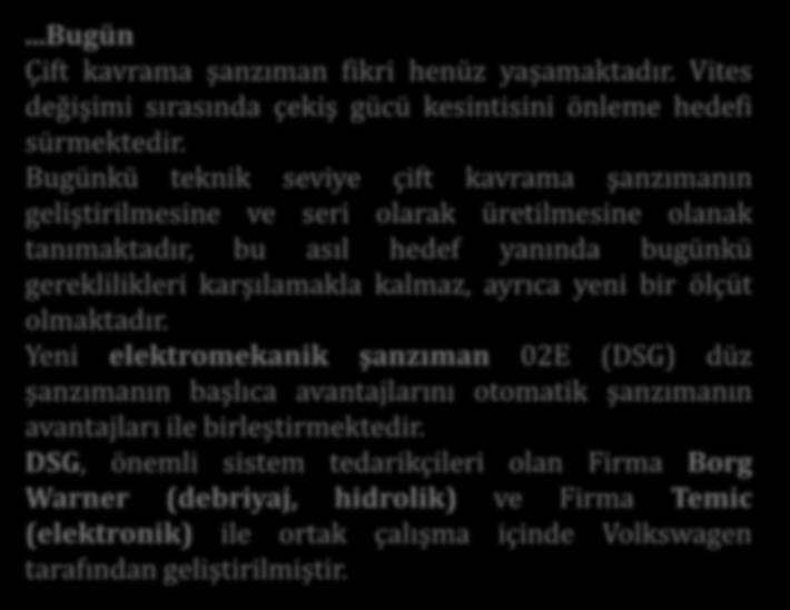 Çift Kavramalı Şanzıman...Bugün Çift kavrama şanzıman fikri henüz yaşamaktadır. Vites değişimi sırasında çekiş gücü kesintisini önleme hedefi sürmektedir.