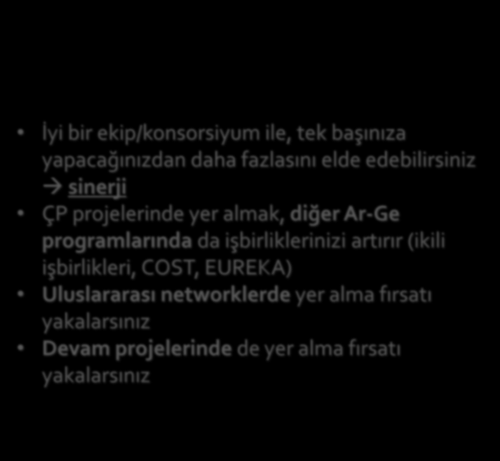 H2020 Projelerinde yer almanın kazançları Bilgi Yeni işbirlikleri Yeni işbirlikleri İyi bir ekip/konsorsiyum ile, tek başınıza yapacağınızdan daha fazlasını elde edebilirsiniz sinerji ÇP projelerinde