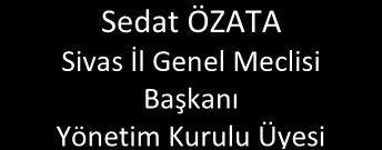 Sivas Belediyesi Başkanı Yönetim Kurulu Üyesi Yusuf BAŞER Yozgat Belediyesi Başkanı Yönetim Kurulu Üyesi Saadettin AYDIN Kayseri İl