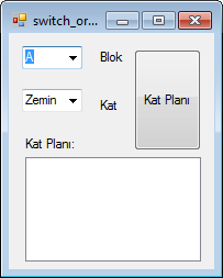 blok2;... default: blok; Örnek: Switch ile okul kat planı Form üzerinde Blok ve Katı seçmek için 2 adet combobox, kat planını görüntülemek için bir adet listbox kullanılarak yandaki form tasarlanır.