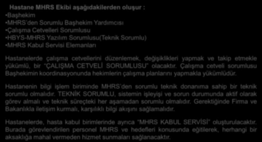 Hastanelerde MHRS için gerekli organizasyon; Hastane MHRS Ekibi aşağıdakilerden oluşur : Başhekim MHRS den Sorumlu Başhekim Yardımcısı Çalışma Cetvelleri Sorumlusu HBYS-MHRS Yazılım Sorumlusu(Teknik