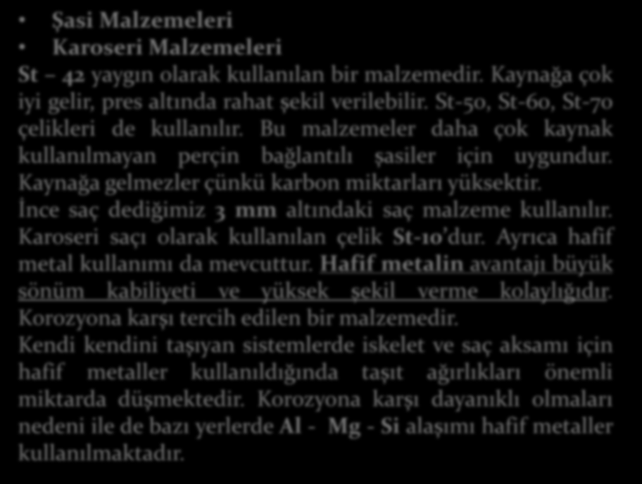 Şasi Malzemeleri Karoseri Malzemeleri St 42 yaygın olarak kullanılan bir malzemedir. Kaynağa çok iyi gelir, pres altında rahat şekil verilebilir. St-50, St-60, St-70 çelikleri de kullanılır.