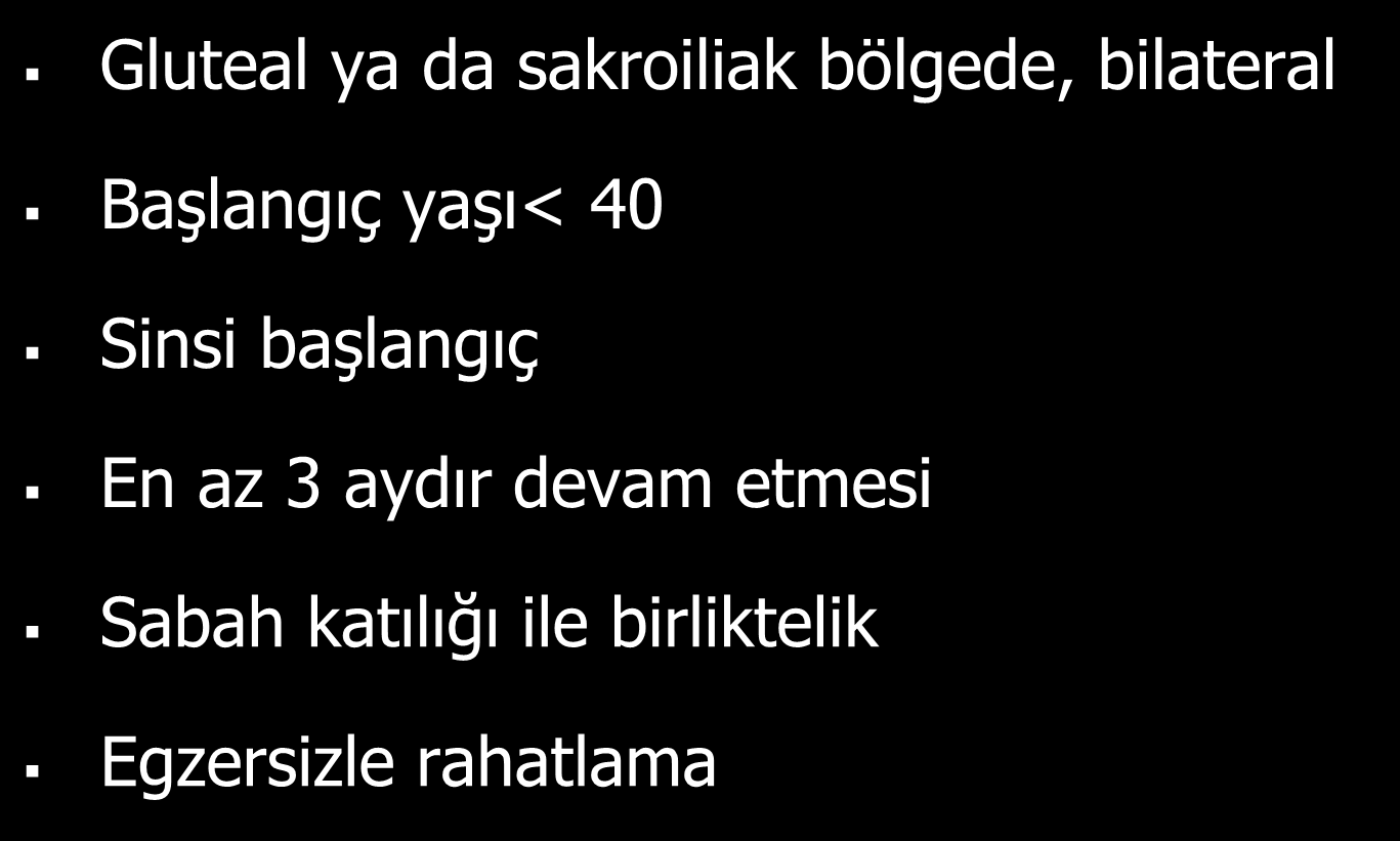 İnflamatuar Bel ağrısı Gluteal ya da sakroiliak bölgede, bilateral Başlangıç yaşı< 40