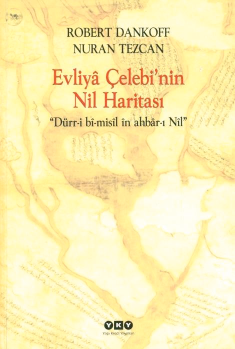 KİTAP DEĞERLENDİRME 313 Evliya Çelebi nin Nil Haritası Dürr-i i bî-misîl în ahbâr-ı ı Nîl Hazırlayanlar: Robert Dankoff; Nuran Tezcan. İstanbul: YKY, Nisan 2011, 140 s.