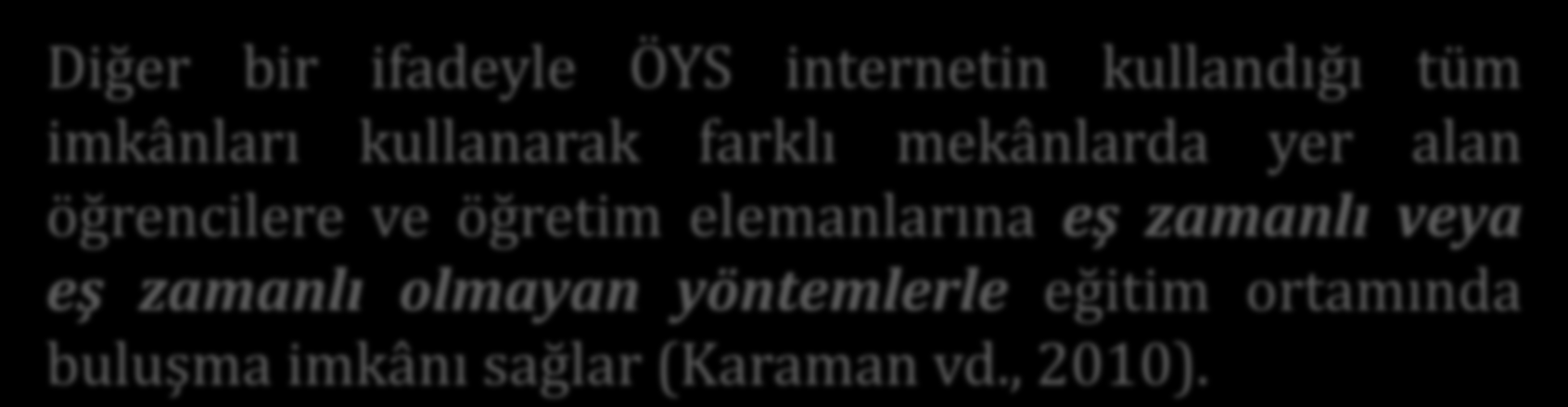 Diğer bir ifadeyle ÖYS internetin kullandığı tüm imkânları kullanarak farklı mekânlarda yer alan öğrencilere ve öğretim