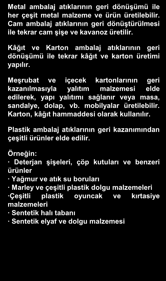 AMBALAJ ATIKLARI Tükettiğimiz ürünlerin, kâğıt/karton, cam, metal ve plastik maddelerinden üretilmiģ ambalajları, iģimize yaramaz hale geldiğinde ambalaj atıklarını oluģturur.