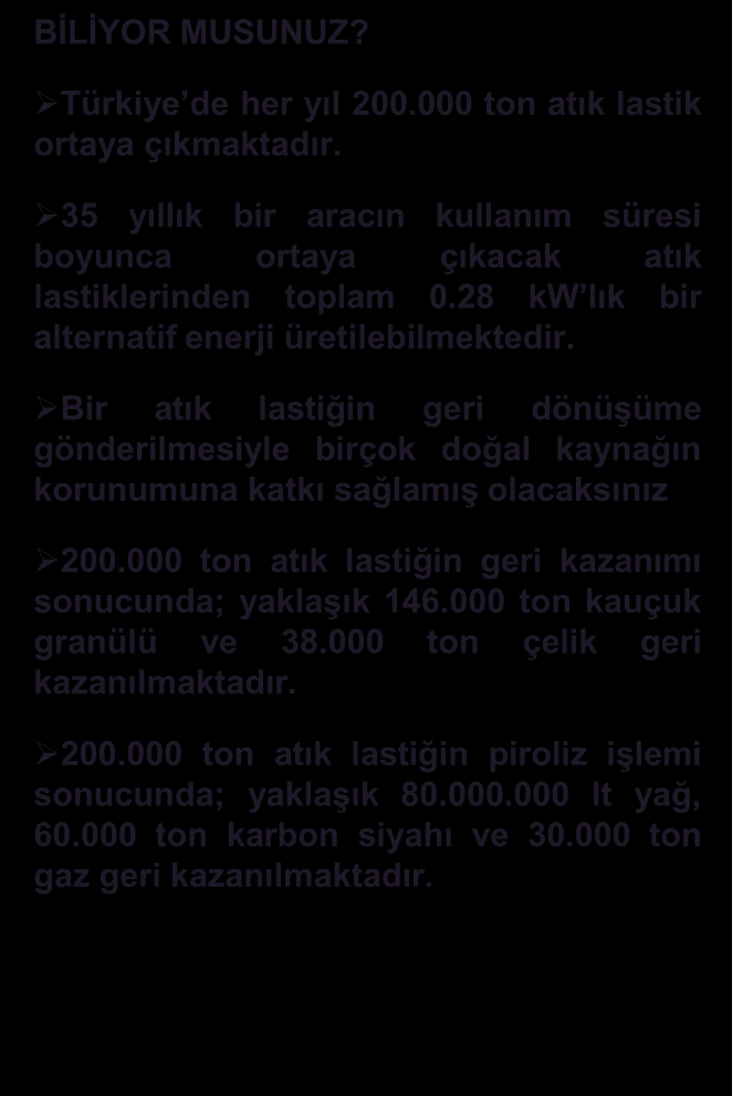 ÖMRÜNÜ TAMAMLAMIŞ LASTİKLER Kaplamaya uygun olmayan ve ömrünü tamamlamıģ lastik statüsünde değerlendirilebilen lastikler, enerji ve/veya malzeme geri kazanımı için kullanılırlar.