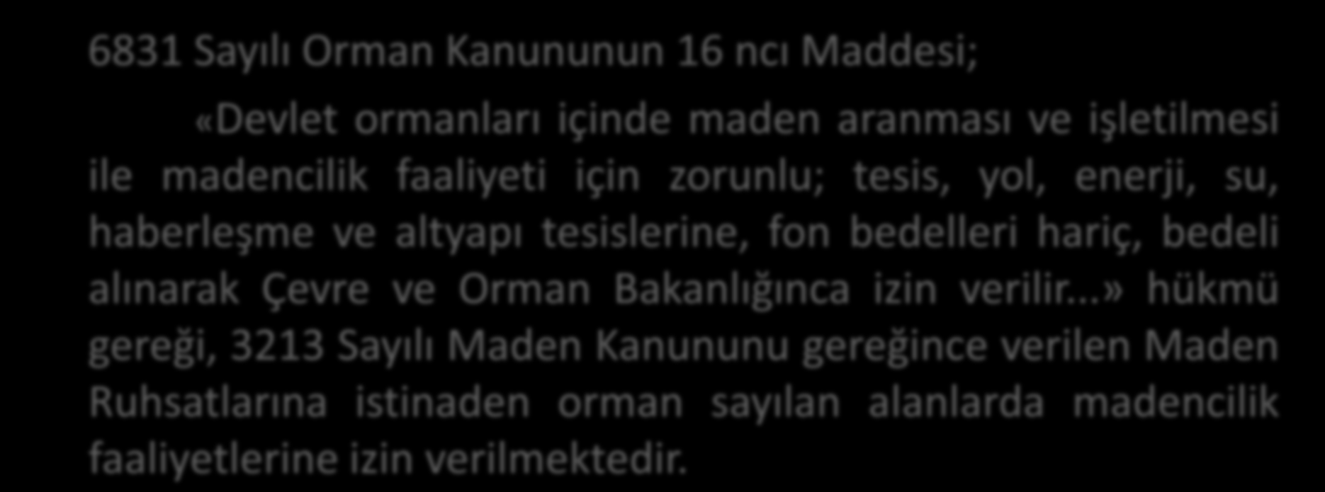 MADEN İŞLERİ ŞUBE MÜDÜRLÜĞÜ 6831 Sayılı Orman Kanununun 16 ncı Maddesi; «Devlet ormanları içinde maden aranması ve işletilmesi ile madencilik faaliyeti için zorunlu; tesis, yol, enerji, su,