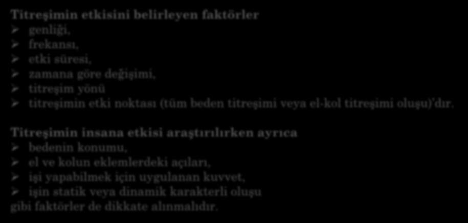 Titreşimin etkisini belirleyen faktörler genliği, frekansı, etki süresi, zamana göre değişimi, titreşim yönü titreşimin etki noktası (tüm beden titreşimi veya el-kol titreşimi oluşu) dır.