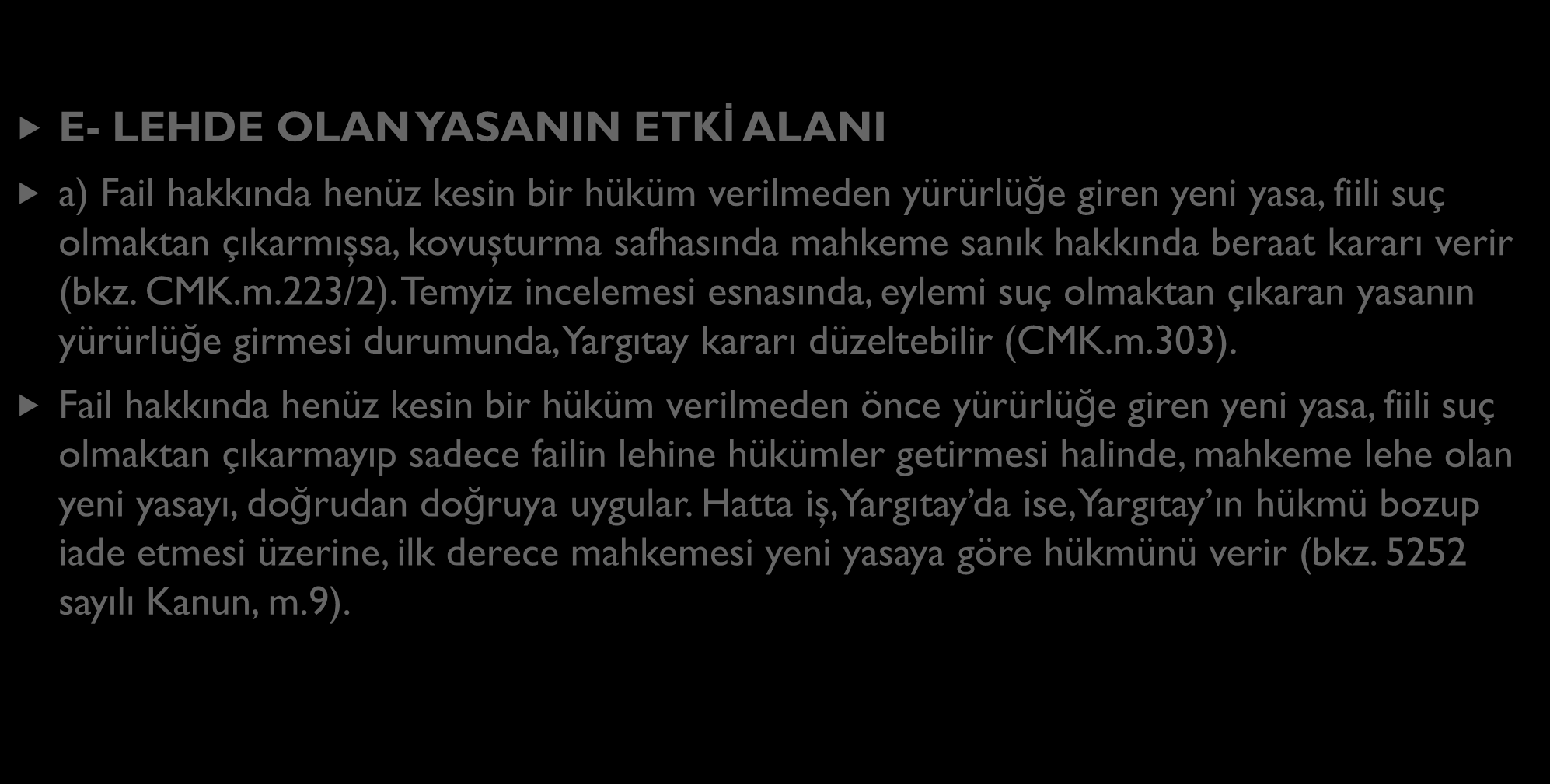 CEZA HUKUKU KURALLARININ ZAMAN BAKIMINDAN UYGULAMA ALANI E- LEHDE OLAN YASANIN ETKİ ALANI a) Fail hakkında henüz kesin bir hüküm verilmeden yürürlüğe giren yeni yasa, fiili suç olmaktan çıkarmışsa,