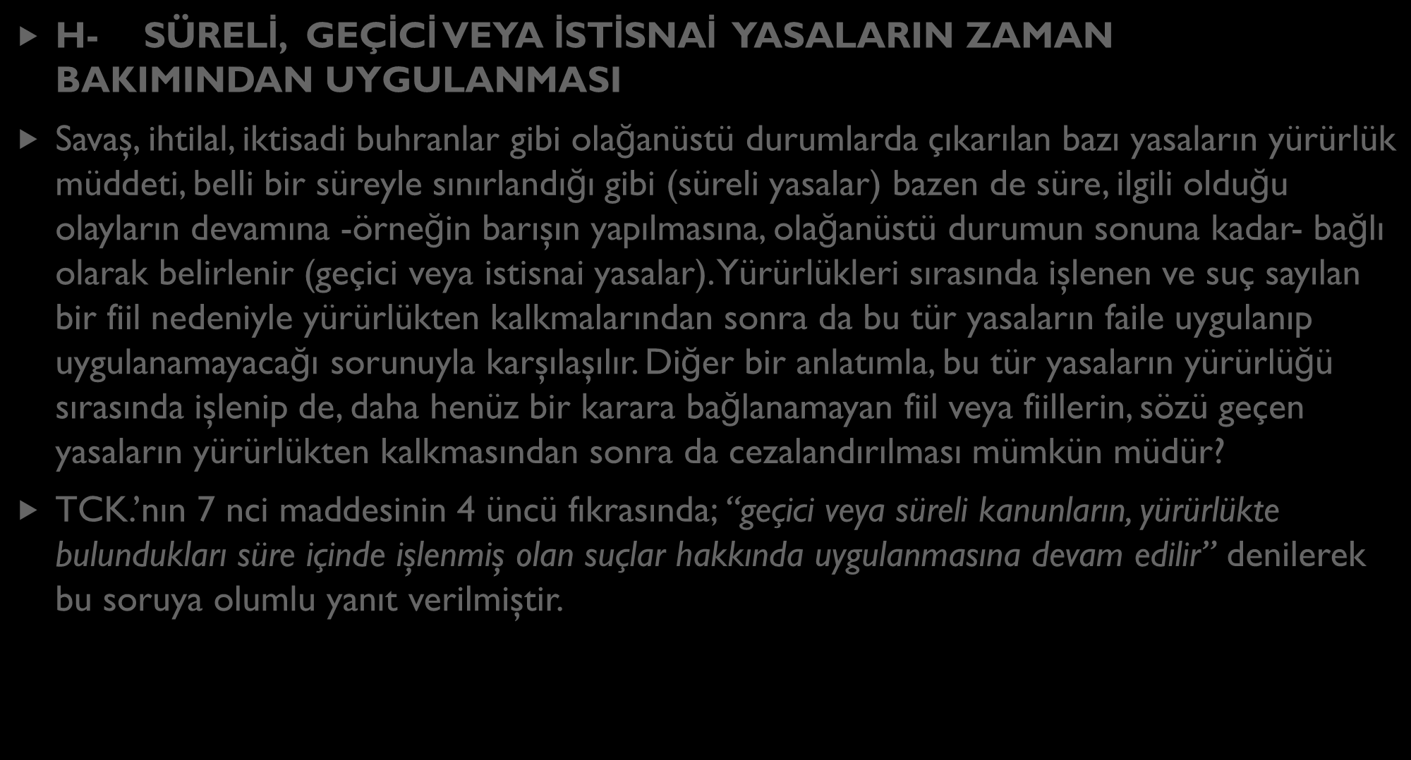 CEZA HUKUKU KURALLARININ ZAMAN BAKIMINDAN UYGULAMA ALANI H- SÜRELİ, GEÇİCİ VEYA İSTİSNAİ YASALARIN ZAMAN BAKIMINDAN UYGULANMASI Savaş, ihtilal, iktisadi buhranlar gibi olağanüstü durumlarda çıkarılan