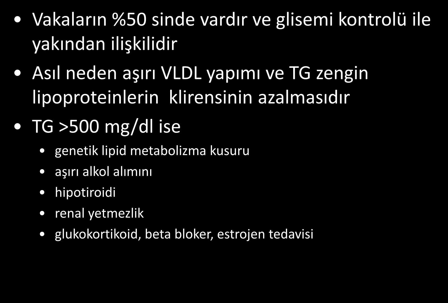 Hipertrigliseridemi Vakaların %50 sinde vardır ve glisemi kontrolü ile yakından ilişkilidir Asıl neden aşırı VLDL yapımı ve TG zengin lipoproteinlerin