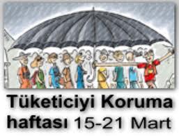 15-21 MART TÜKETİCİYİ KORUMA HAFTASI Mart aynın 15 ila 21. günleri Tüketiciyi Koruma Haftası olarak kutlanmaktadır.