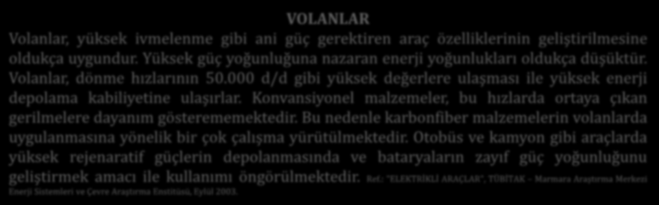 VOLANLAR Volanlar, yüksek ivmelenme gibi ani güç gerektiren araç özelliklerinin geliştirilmesine oldukça uygundur. Yüksek güç yoğunluğuna nazaran enerji yoğunlukları oldukça düşüktür.