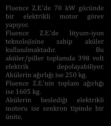 Fluence Z.E. Fluence Z.E. de 70 kw gücünde bir elektrikli motor görev yapıyor. Fluence Z.E. de lityum-iyon teknolojisine sahip aküler kullanılmaktadır.