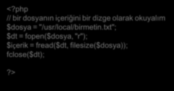 Dosya İçeriğini Okuma feof(); Bir dosya tanıtıcısı üzerinde konum dosya sonunda mı diye bakar. $dt = fopen("/tmp/inputfile.txt", "r"); if ($dt) { while (!