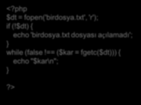 Dosya İçeriğini Okuma fgetc(); Dosya içeriğini karakter karakter okur. $dt = fopen('birdosya.txt', 'r'); if (!$dt) { echo 'birdosya.txt dosyası açılamadı'; } while (false!