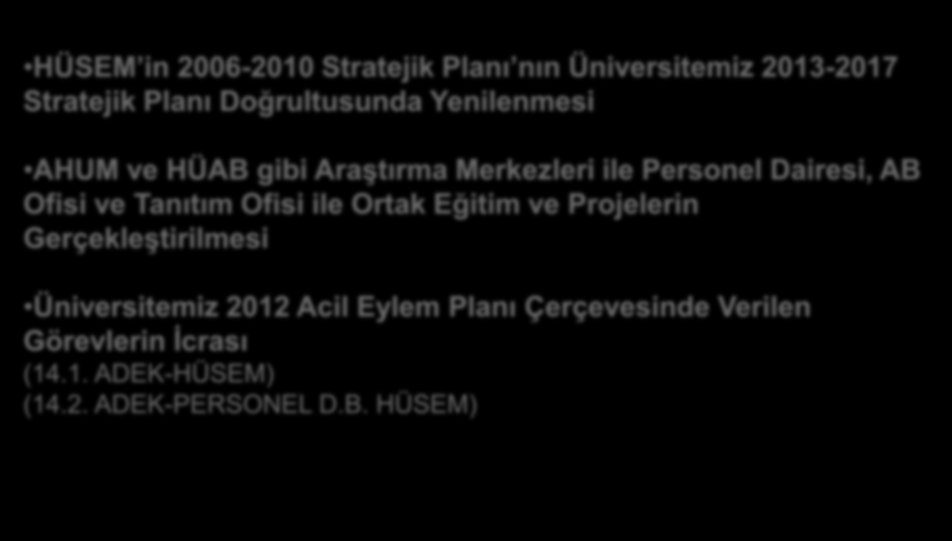 2012 YILI HEDEFLERİ HÜSEM in 2006-2010 Stratejik Planı nın Üniversitemiz 2013-2017 Stratejik Planı Doğrultusunda Yenilenmesi AHUM ve HÜAB gibi Araştırma Merkezleri ile Personel Dairesi, AB