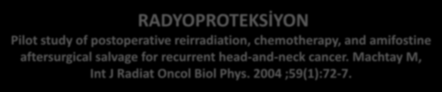 RADYOPROTEKSİYON Pilot study of postoperative reirradiation, chemotherapy, and amifostine aftersurgical salvage for recurrent head-and-neck cancer. Machtay M, Int J Radiat Oncol Biol Phys.