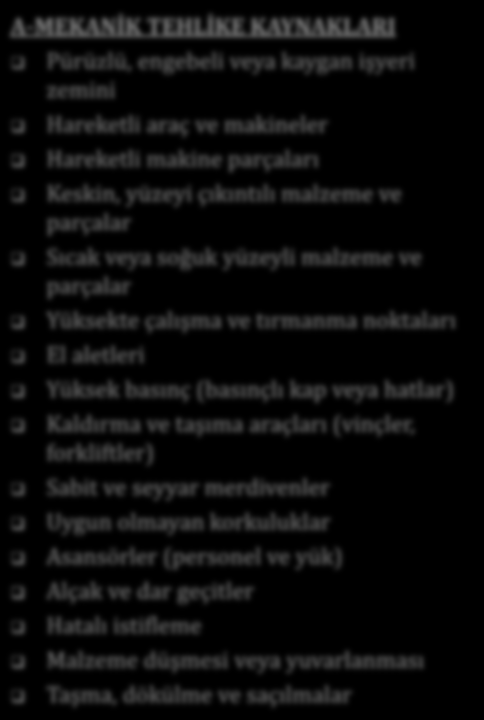 A-MEKANİK TEHLİKE KAYNAKLARI Pürüzlü, engebeli veya kaygan işyeri zemini Hareketli araç ve makineler Hareketli makine parçaları Keskin, yüzeyi çıkıntılı malzeme ve parçalar Sıcak veya soğuk yüzeyli