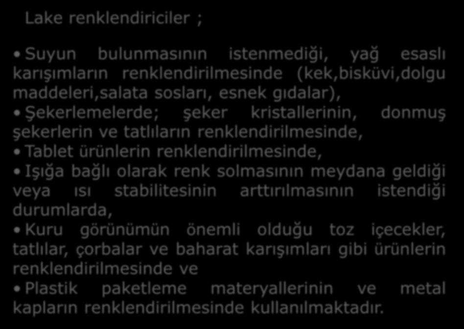 Bu grupta yer alan Lake renklendiricilerin ise renk tonları, dağılabilirlikleri, renklendirme güçleri, partikül büyüklükleri gibi özellikleri, söz konusu renklendiricilerin hazırlanma koşullarına