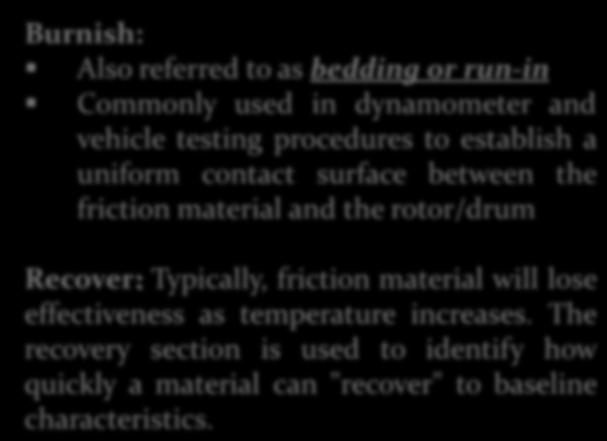 Fren uygulaması esnasında fren koşulu; green, post-burnish, pre-fade, hot (sıcak) post-fade, post-recovery Burnish: Also referred to as bedding or run-in Commonly used in dynamometer and vehicle