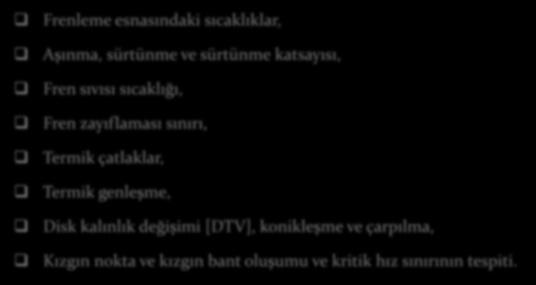 Frenlerdeki İncelemeler Frenleme esnasındaki sıcaklıklar, Aşınma, sürtünme ve sürtünme katsayısı, Fren sıvısı sıcaklığı, Fren zayıflaması sınırı, Termik çatlaklar,