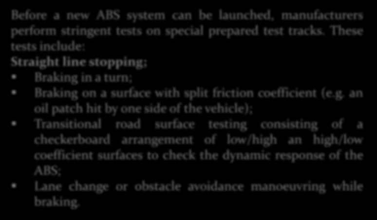 Testing of ABS systems (Jurgen, 1995) Before a new ABS system can be launched, manufacturers perform stringent tests on special prepared test tracks.