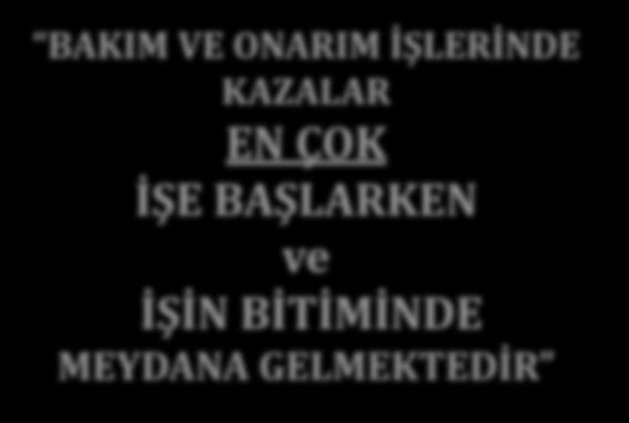 BAKIM VE ONARIM İŞLERİNDE KAZALAR EN ÇOK İŞE