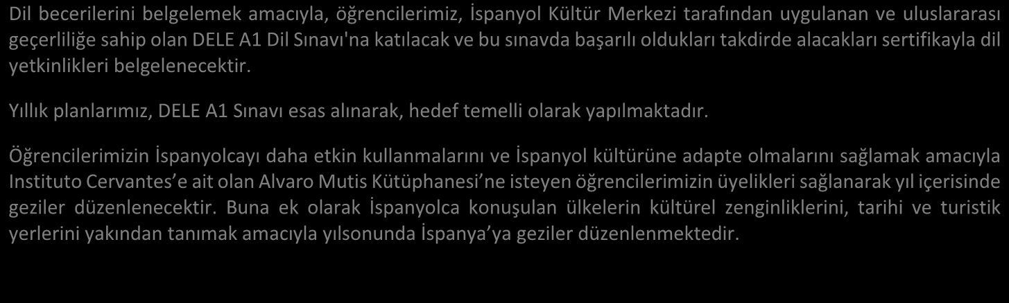 Dil becerilerini belgelemek amacıyla, öğrencilerimiz, İspanyol Kültür Merkezi tarafından uygulanan ve uluslararası geçerliliğe sahip olan DELE A1 Dil Sınavı'na katılacak ve bu sınavda başarılı