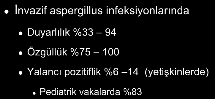 GALAKTOMANNAN TESTİ İnvazif aspergillus infeksiyonlarında Duyarlılık %33 94 Özgüllük %75 100