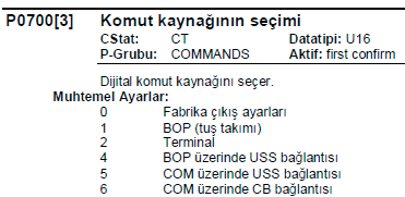 Hızlı Devreye Alma Makro Parametreler P0700 ün ( kumandanın nasıl olduğunu belirleyen paramatre) değerinin deği mesi durumunda olu an durum a ağıda özetlenmi tir.