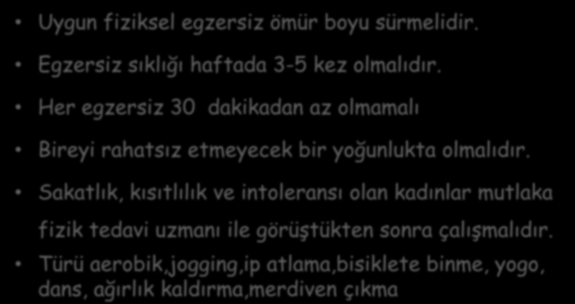 Uygun Fiziksel Aktivite Uygun fiziksel egzersiz ömür boyu sürmelidir. Egzersiz sıklığı haftada 3-5 kez olmalıdır.